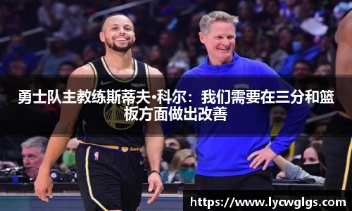 勇士队主教练斯蒂夫·科尔：我们需要在三分和篮板方面做出改善